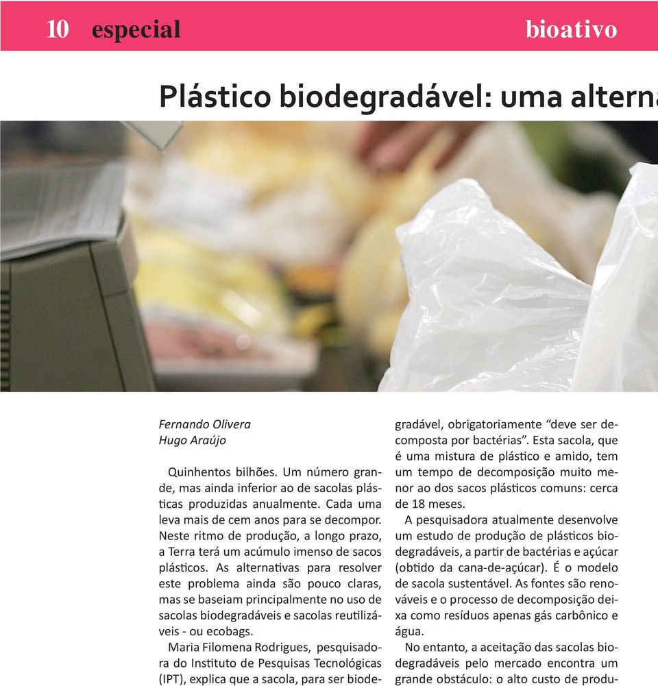 As alternativas para resolver este problema ainda são pouco claras, mas se baseiam principalmente no uso de sacolas biodegradáveis e sacolas reutilizáveis - ou ecobags.