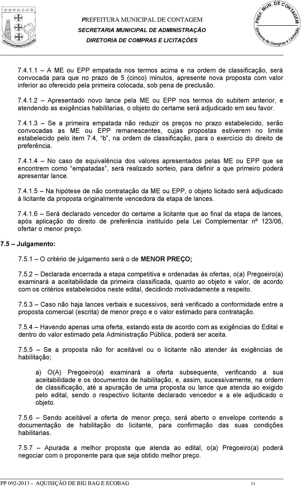 colocada, sob pena de preclusão. 2 Apresentado novo lance pela ME ou EPP nos termos do subitem anterior, e atendendo as exigências habilitarias, o objeto do certame será adjudicado em seu favor.