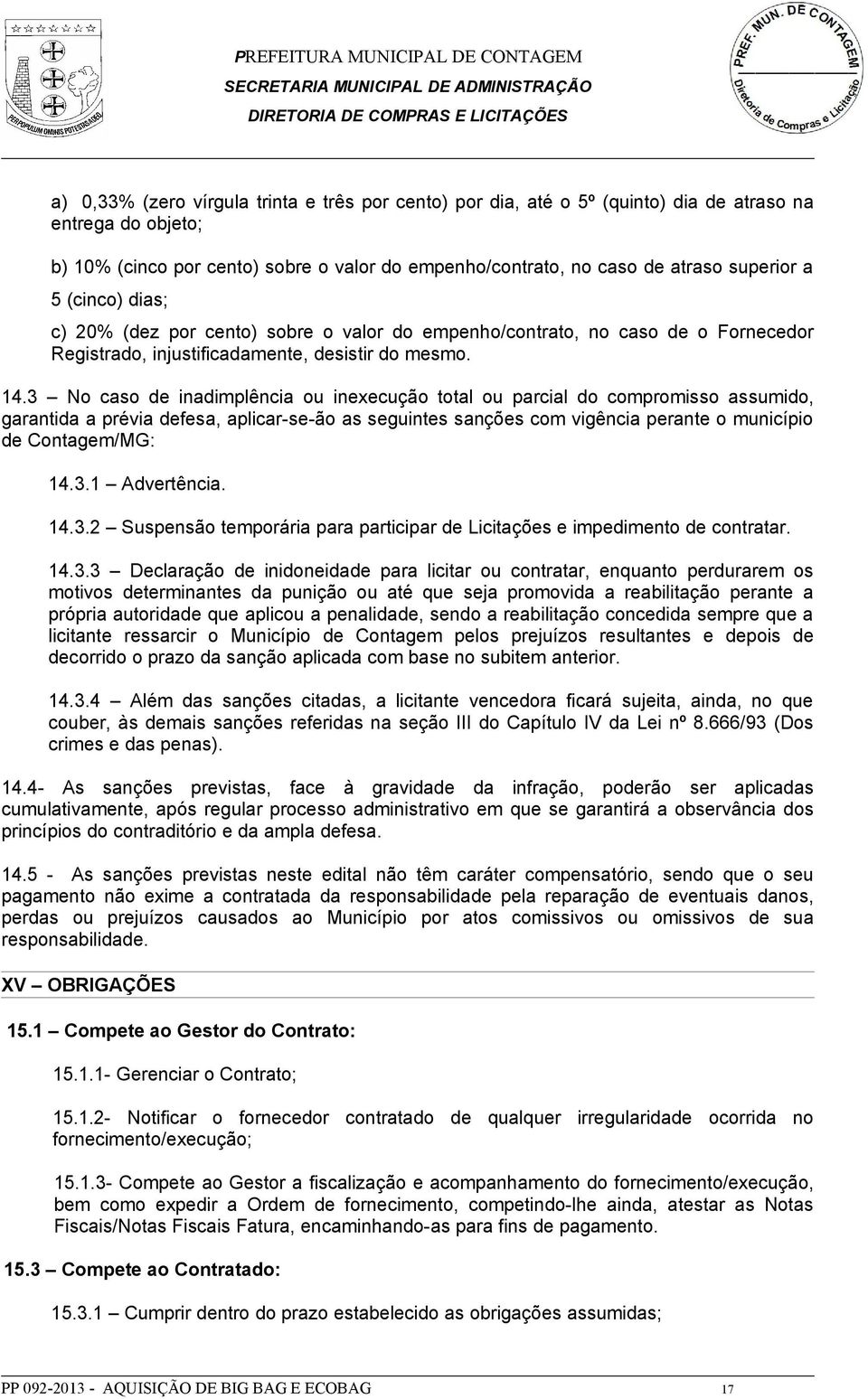 3 No caso de inadimplência ou inexecução total ou parcial do compromisso assumido, garantida a prévia defesa, aplicar-se-ão as seguintes sanções com vigência perante o município de Contagem/MG: 14.3.1 Advertência.