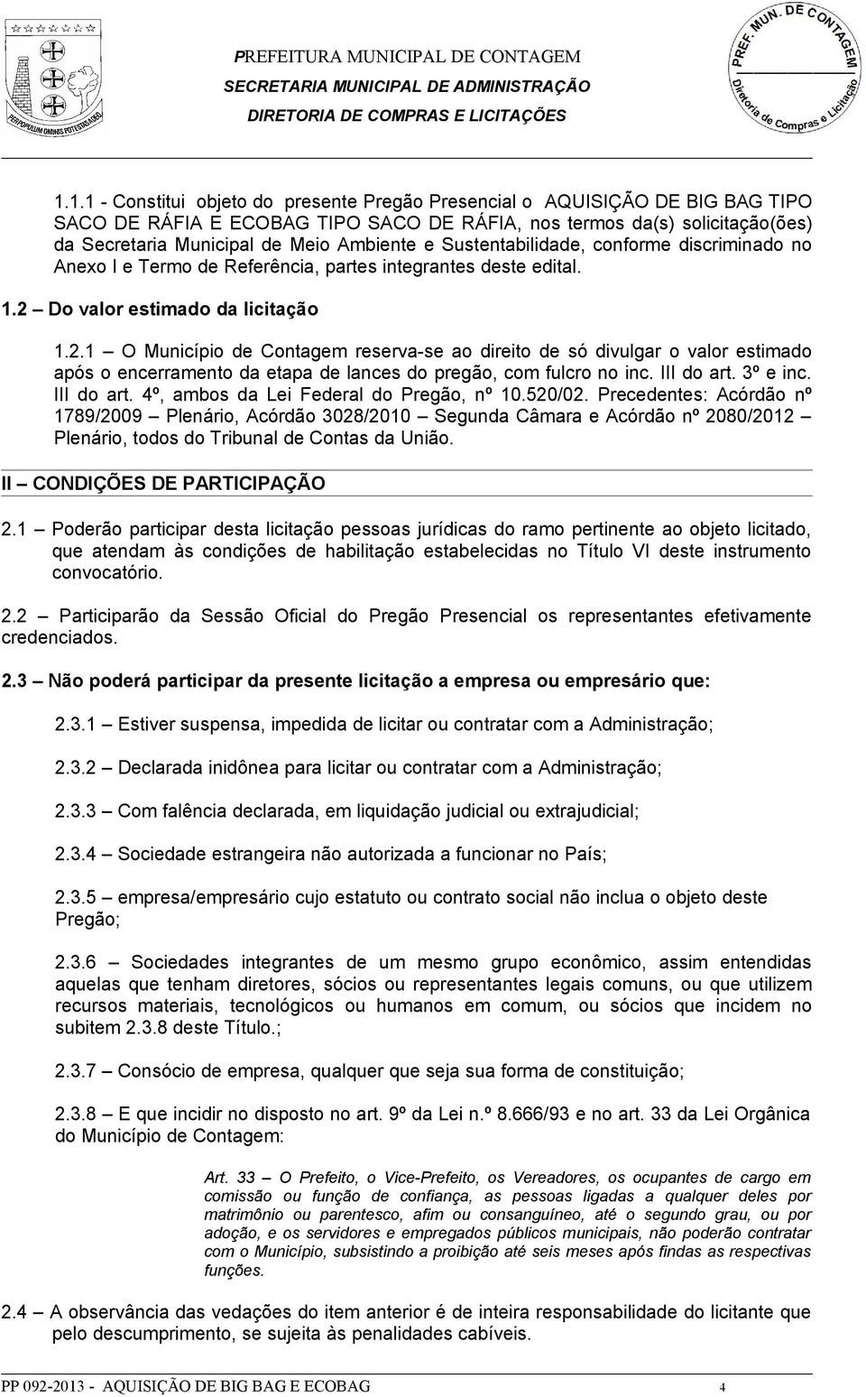 Do valor estimado da licitação 1.2.1 O Município de Contagem reserva-se ao direito de só divulgar o valor estimado após o encerramento da etapa de lances do pregão, com fulcro no inc. III do art.