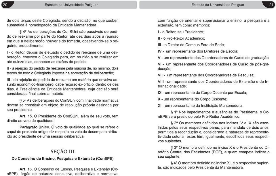 Reitor, depois de efetuado o pedido de reexame de uma deliberação, convoca o Colegiado para, em reunião a se realizar em até quinze dias, conhecer as razões do pedido; II - a rejeição do pedido de