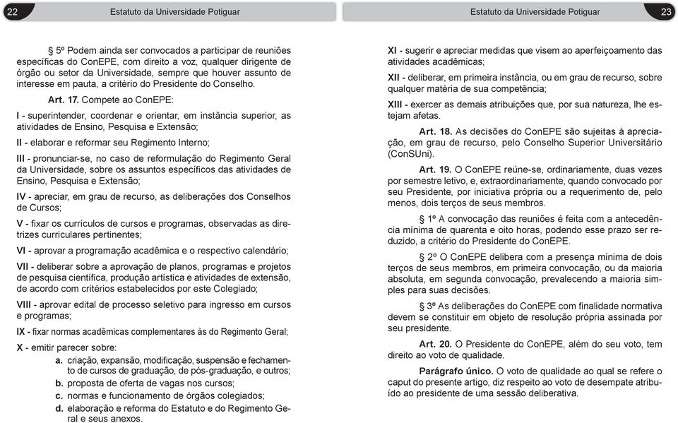 Compete ao ConEPE: I - superintender, coordenar e orientar, em instância superior, as atividades de Ensino, Pesquisa e Extensão; II - elaborar e reformar seu Regimento Interno; III - pronunciar-se,