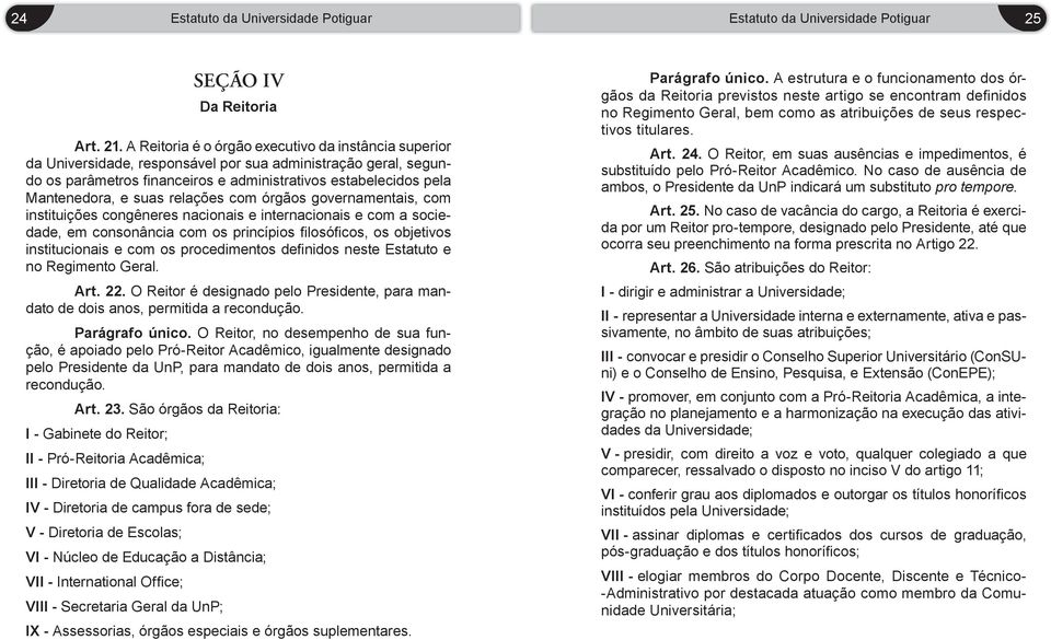 suas relações com órgãos governamentais, com instituições congêneres nacionais e internacionais e com a sociedade, em consonância com os princípios fi losófi cos, os objetivos institucionais e com os