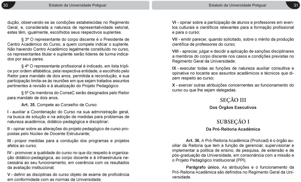 Não havendo Centro Acadêmico legalmente constituído no curso, os representantes titular e suplente serão líderes de turma indicados por seus pares.