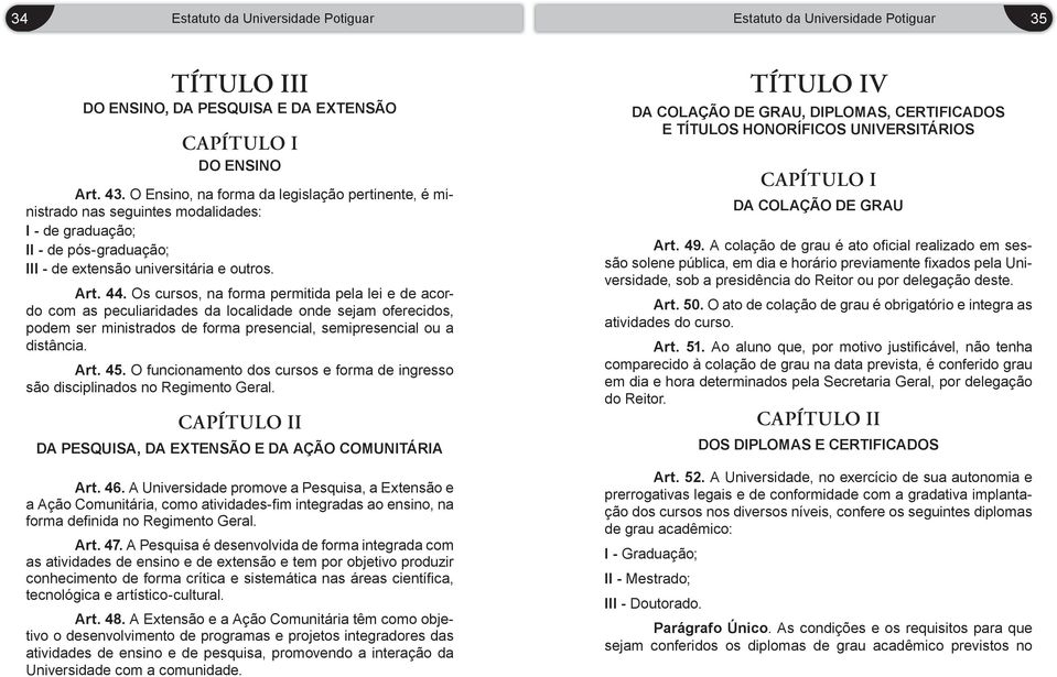 Os cursos, na forma permitida pela lei e de acordo com as peculiaridades da localidade onde sejam oferecidos, podem ser ministrados de forma presencial, semipresencial ou a distância. Art. 45.