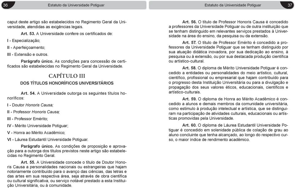 As condições para concessão de certifi cados são estabelecidas no Regimento Geral da Universidade. CAPÍTULO III DOS TÍTULOS HONORÍFICOS UNIVERSITÁRIOS Art. 54.