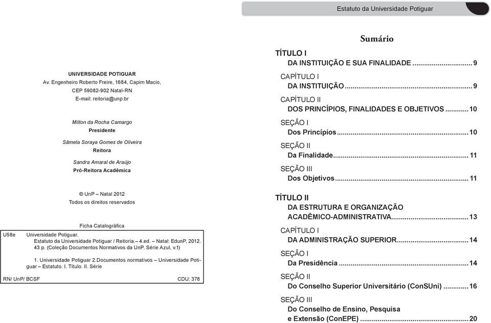 Universidade Potiguar. / Reitoria. 4.ed. Natal: EdunP, 2012. 43 p. (Coleção Documentos Normativos da UnP. Série Azul, v.1) 1. Universidade Potiguar 2.