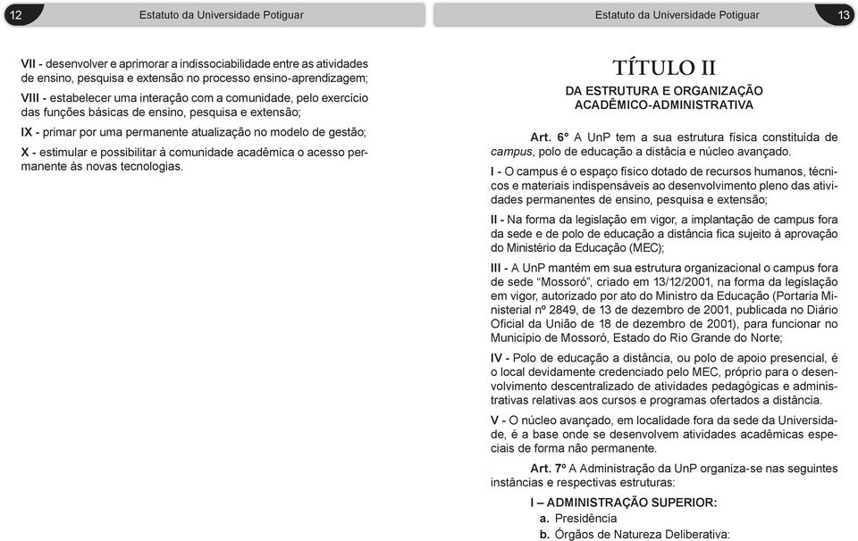 às novas tecnologias. TÍTULO II DA ESTRUTURA E ORGANIZAÇÃO ACADÊMICO-ADMINISTRATIVA Art. 6 A UnP tem a sua estrutura física constituída de campus, polo de educação a distâcia e núcleo avançado.