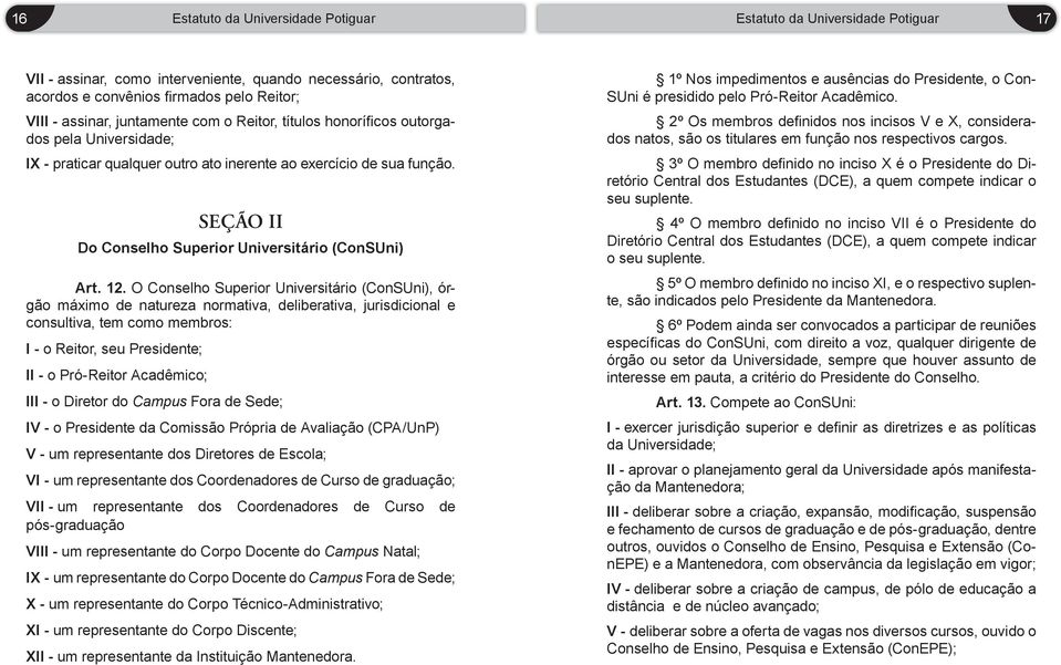 O Conselho Superior Universitário (ConSUni), órgão máximo de natureza normativa, deliberativa, jurisdicional e consultiva, tem como membros: I - o Reitor, seu Presidente; II - o Pró-Reitor Acadêmico;