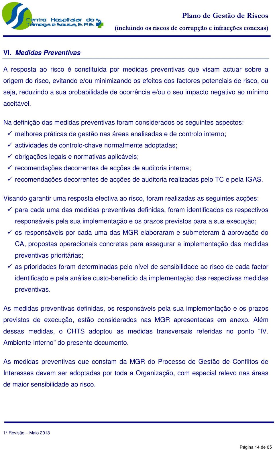 Na definição das medidas preventivas foram considerados os seguintes aspectos: melhores práticas de gestão nas áreas analisadas e de controlo interno; actividades de controlo-chave normalmente