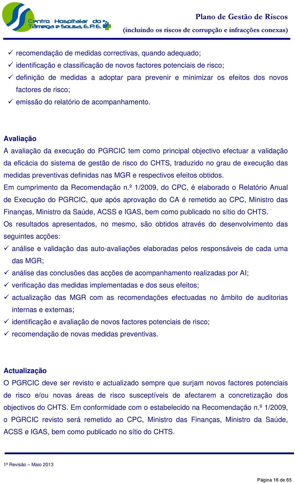 Avaliação A avaliação da execução do PGRCIC tem como principal objectivo efectuar a validação da eficácia do sistema de gestão de risco do CHTS, traduzido no grau de execução das medidas preventivas