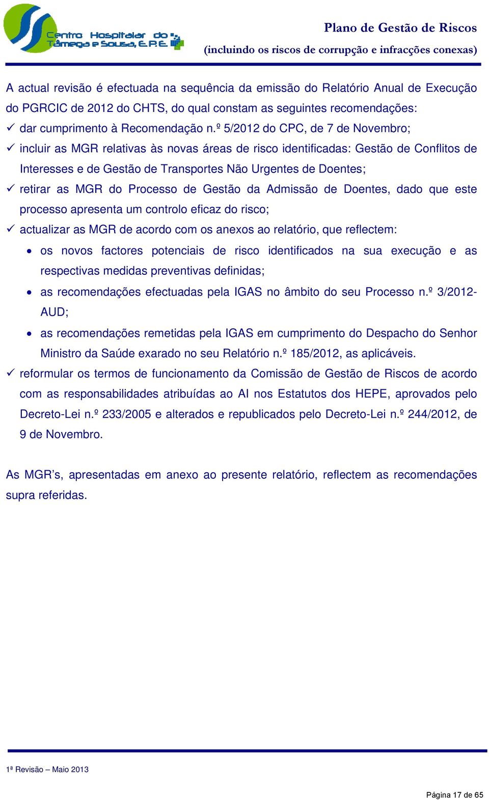 do Processo de Gestão da Admissão de Doentes, dado que este processo apresenta um controlo eficaz do risco; actualizar as MGR de acordo com os anexos ao relatório, que reflectem: os novos factores