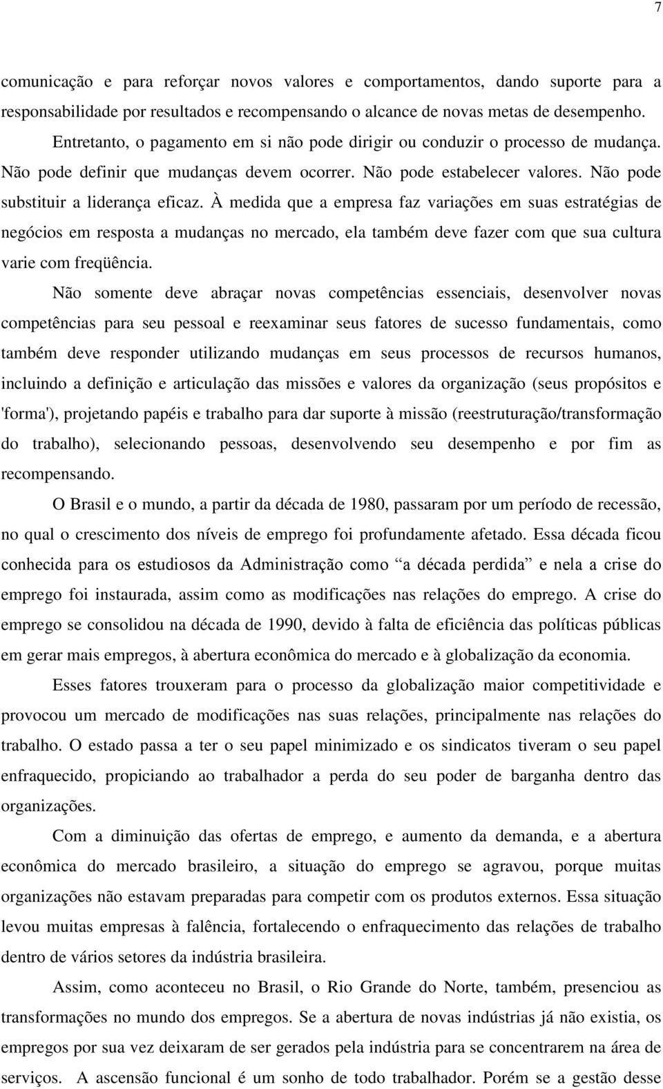 À medida que a empresa faz variações em suas estratégias de negócios em resposta a mudanças no mercado, ela também deve fazer com que sua cultura varie com freqüência.