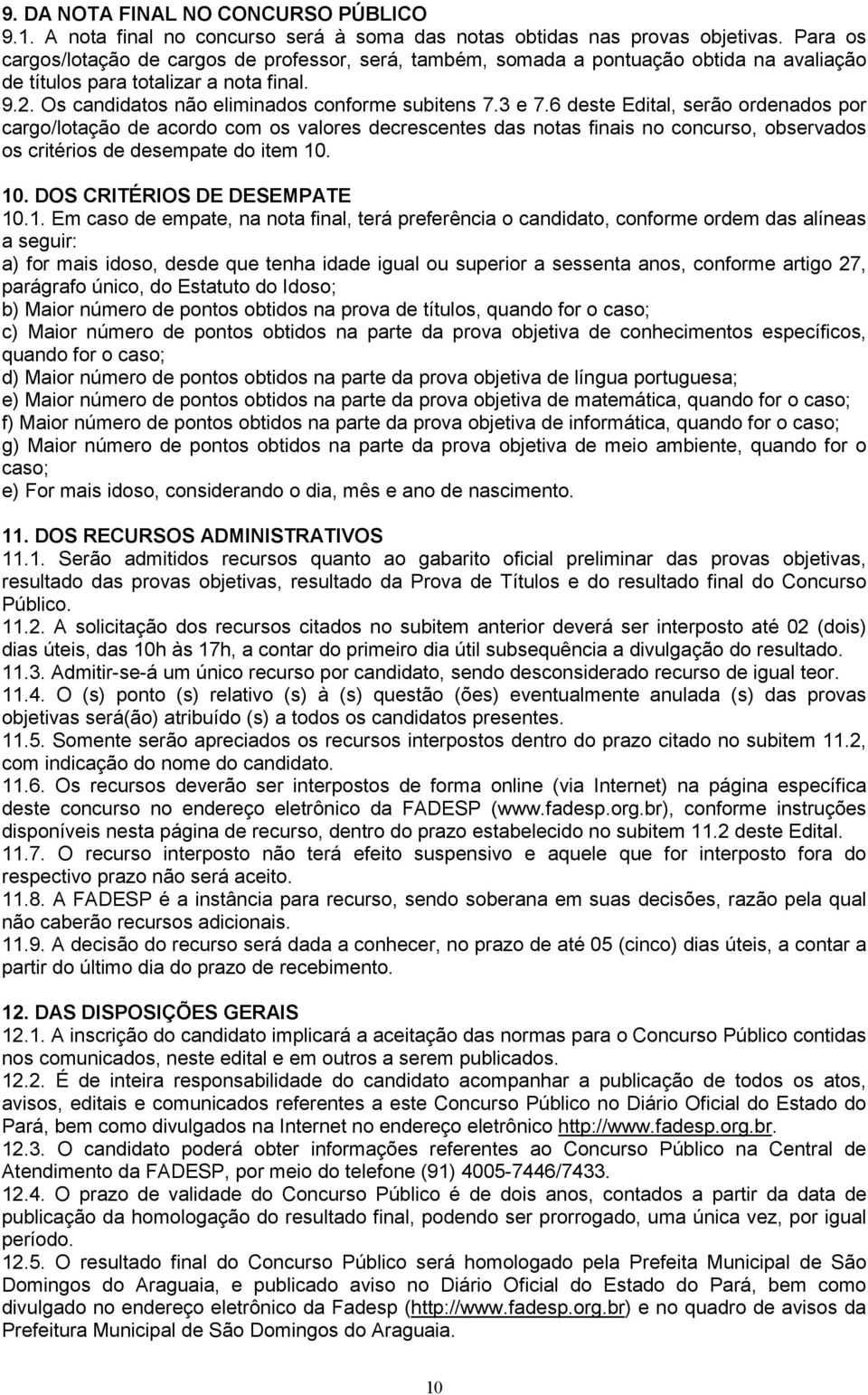 6 deste Edital, serão ordenados por cargo/lotação de acordo com os valores decrescentes das notas finais no concurso, observados os critérios de desempate do item 10. 10. DOS CRITÉRIOS DE DESEMPATE 10.