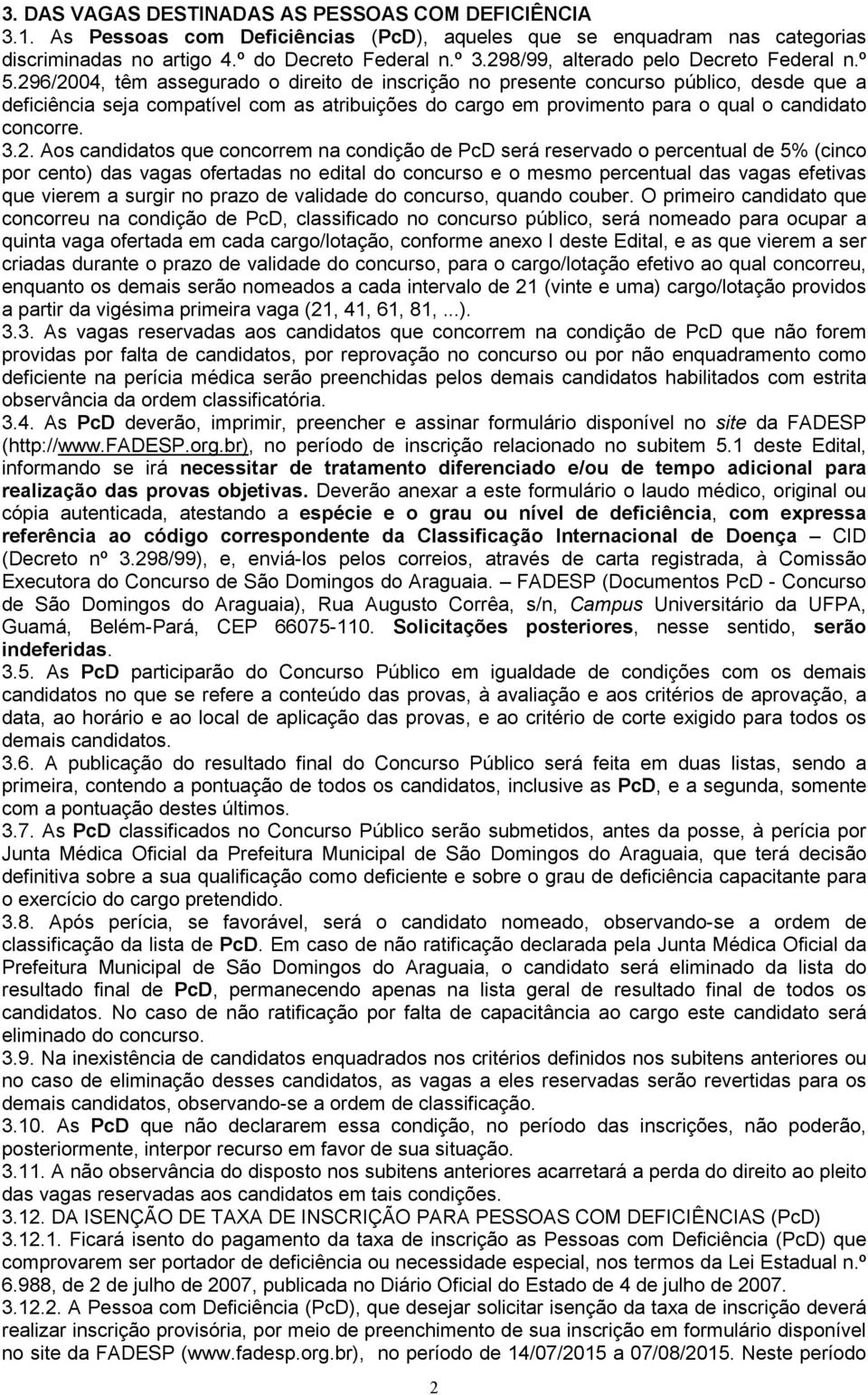 296/2004, têm assegurado o direito de inscrição no presente concurso público, desde que a deficiência seja compatível com as atribuições do cargo em provimento para o qual o candidato concorre. 3.2.