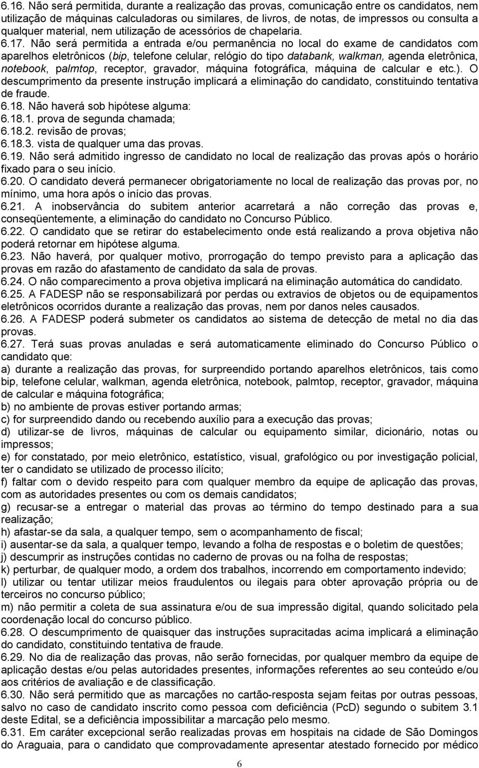 Não será permitida a entrada e/ou permanência no local do exame de candidatos com aparelhos eletrônicos (bip, telefone celular, relógio do tipo databank, walkman, agenda eletrônica, notebook,