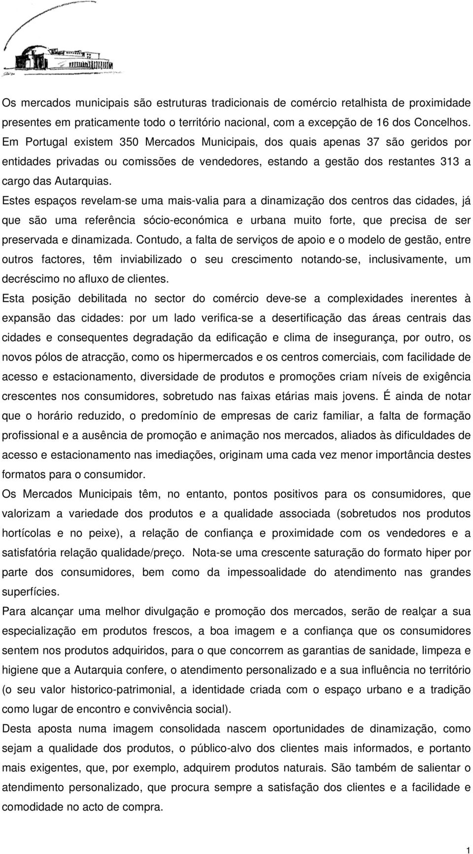 Estes espaços revelam-se uma mais-valia para a dinamização dos centros das cidades, já que são uma referência sócio-económica e urbana muito forte, que precisa de ser preservada e dinamizada.