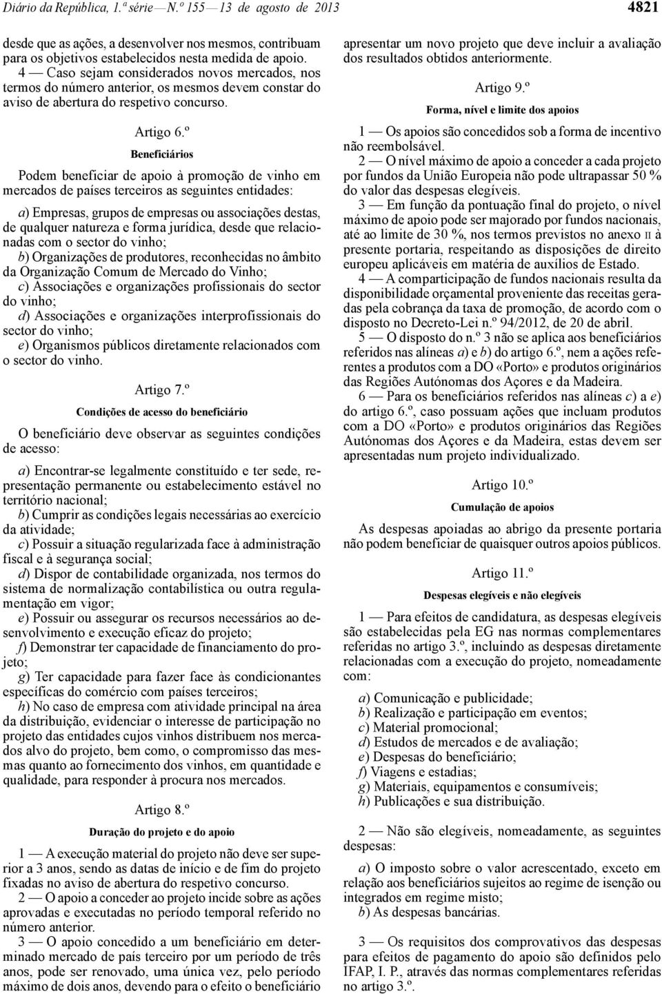 º Beneficiários Podem beneficiar de apoio à promoção de vinho em mercados de países terceiros as seguintes entidades: a) Empresas, grupos de empresas ou associações destas, de qualquer natureza e