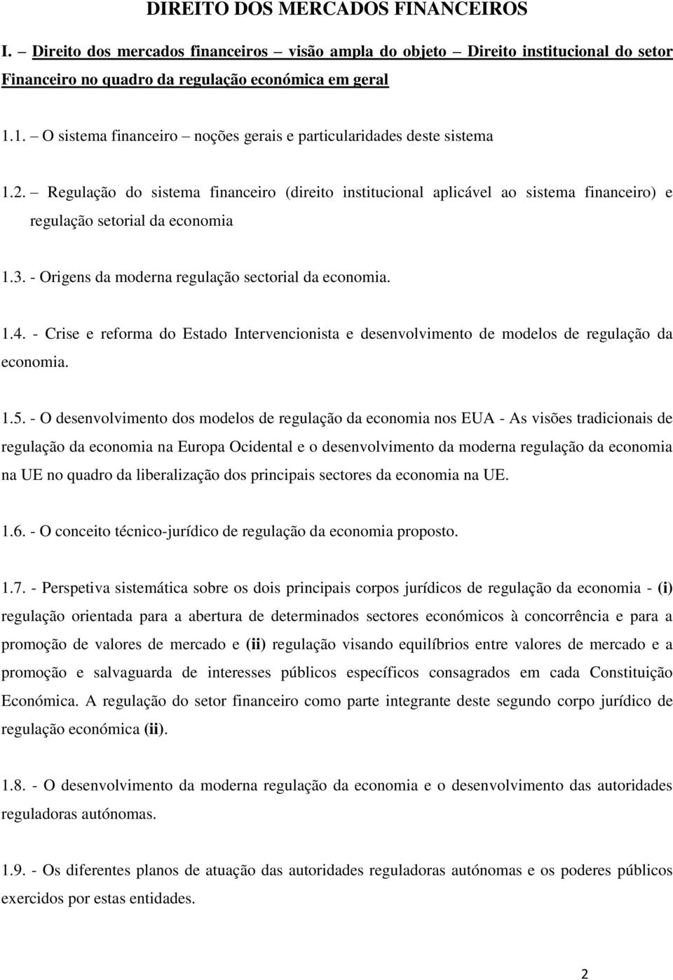 3. - Origens da moderna regulação sectorial da economia. 1.4. - Crise e reforma do Estado Intervencionista e desenvolvimento de modelos de regulação da economia. 1.5.