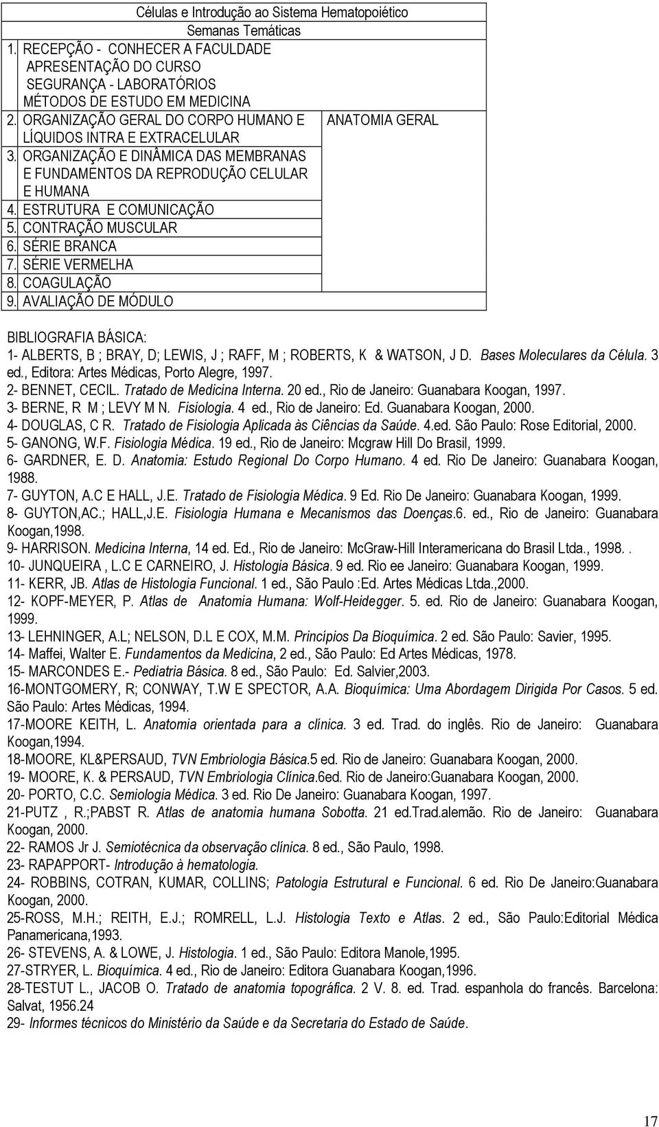 CONTRAÇÃO MUSCULAR 6. SÉRIE BRANCA 7. SÉRIE VERMELHA 8. COAGULAÇÃO 9. AVALIAÇÃO DE MÓDULO BIBLIOGRAFIA BÁSICA: 1- ALBERTS, B ; BRAY, D; LEWIS, J ; RAFF, M ; ROBERTS, K & WATSON, J D.