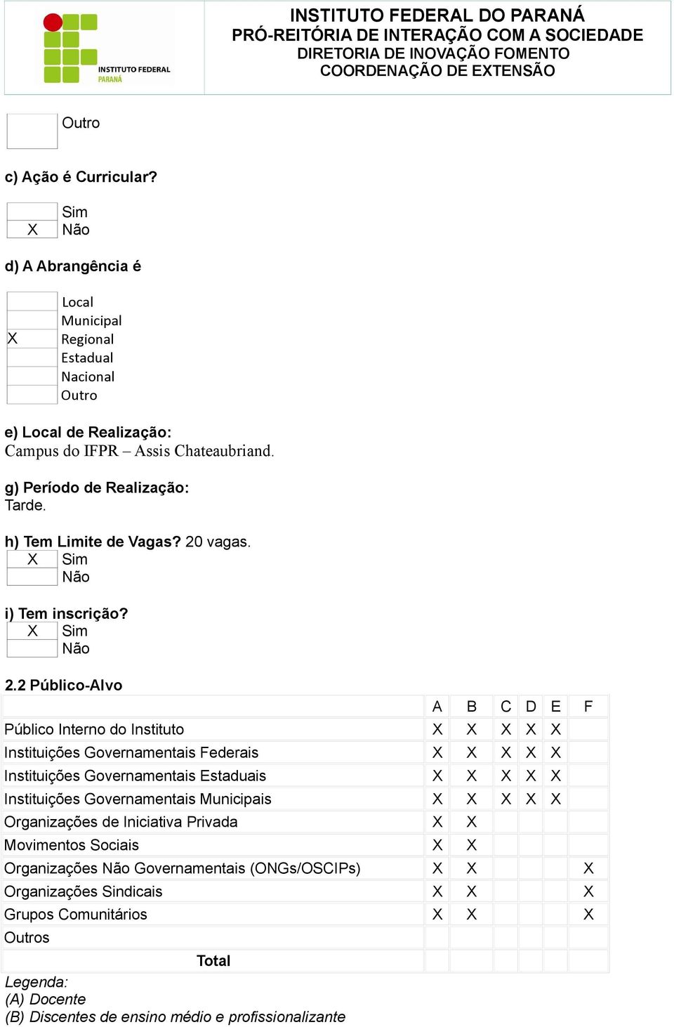 2 Público-Alvo A B C D E F Público Interno do Instituto X X X X X Instituições Governamentais Federais X X X X X Instituições Governamentais Estaduais X X X X X Instituições