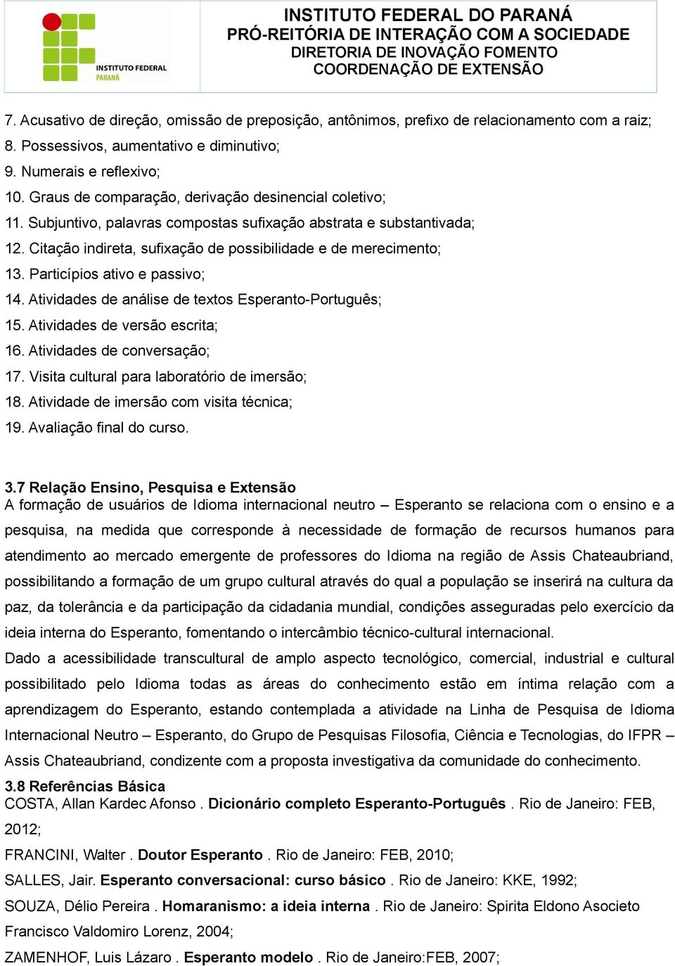 Particípios ativo e passivo; 14. Atividades de análise de textos Esperanto-Português; 15. Atividades de versão escrita; 16. Atividades de conversação; 17.