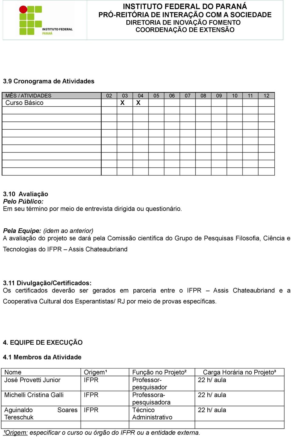 11 Divulgação/Certificados: Os certificados deverão ser gerados em parceria entre o IFPR Assis Chateaubriand e a Cooperativa Cultural dos Esperantistas/ RJ por meio de provas específicas. 4.