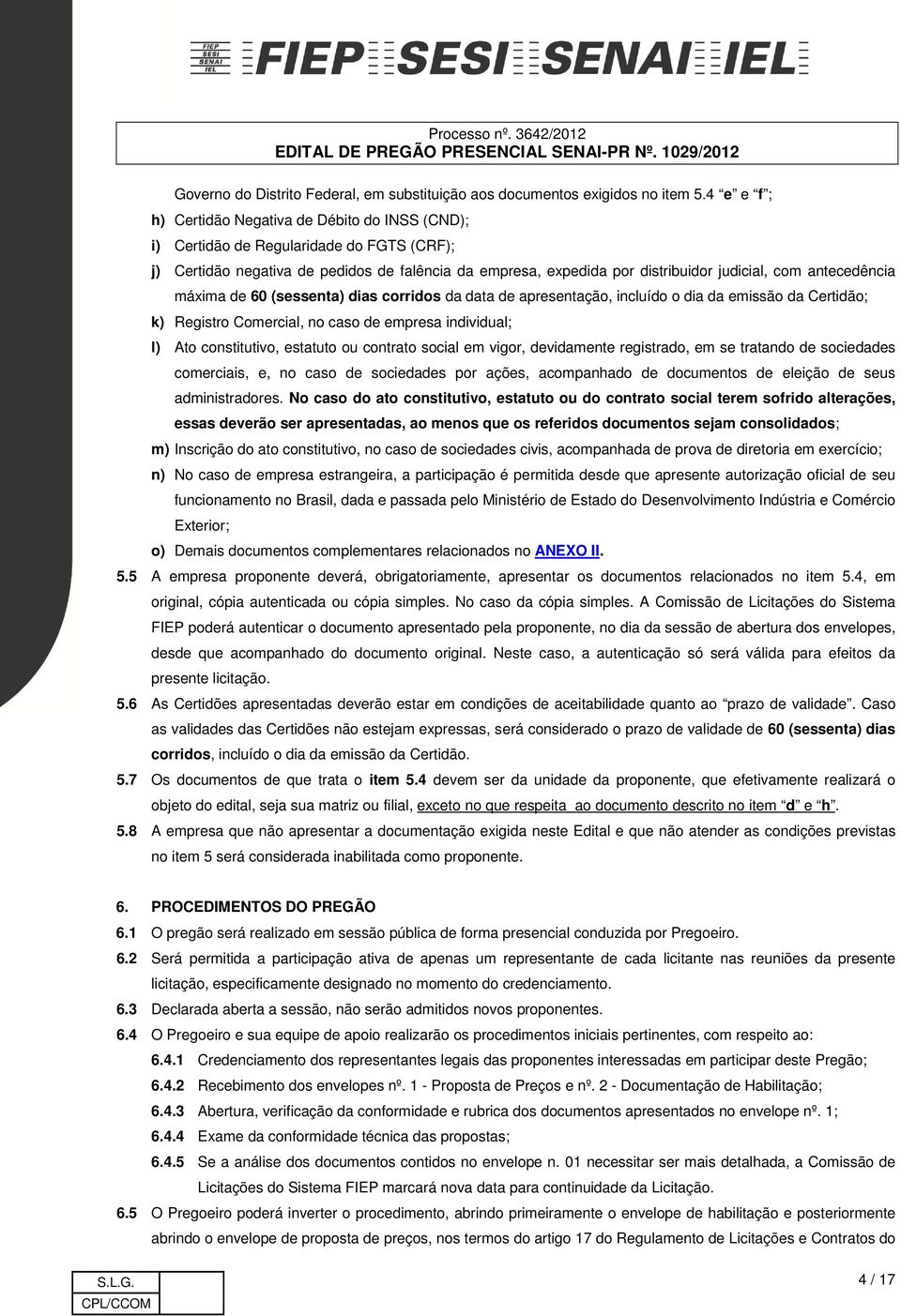 antecedência máxima de 60 (sessenta) dias corridos da data de apresentação, incluído o dia da emissão da Certidão; k) Registro Comercial, no caso de empresa individual; l) Ato constitutivo, estatuto