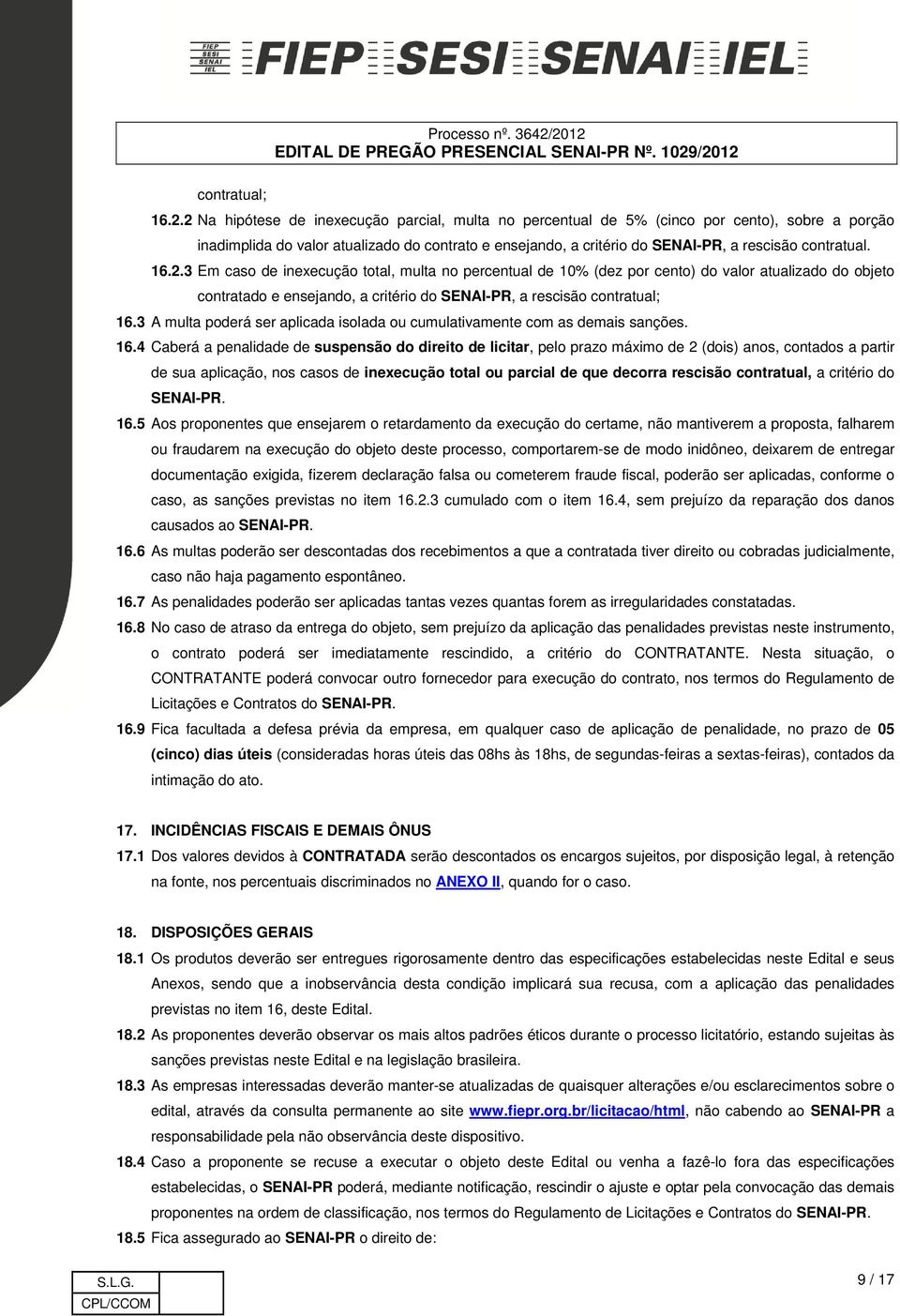 16.2.3 Em caso de inexecução total, multa no percentual de 10% (dez por cento) do valor atualizado do objeto contratado e ensejando, a critério do SENAI-PR, a rescisão contratual; 16.