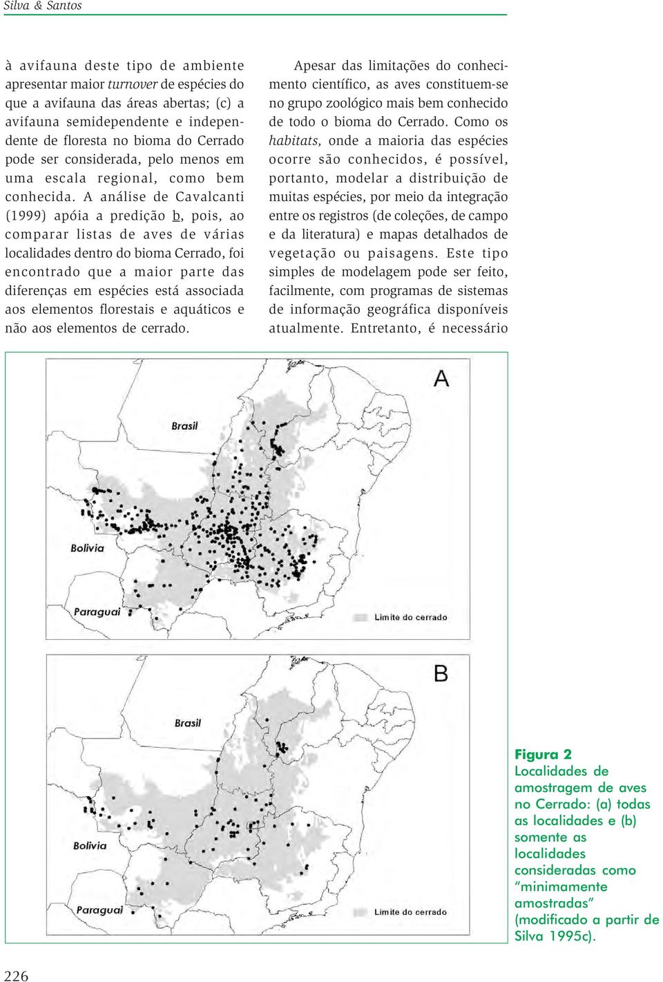 A análise de Cavalcanti (1999) apóia a predição b, pois, ao comparar listas de aves de várias localidades dentro do bioma Cerrado, foi encontrado que a maior parte das diferenças em espécies está