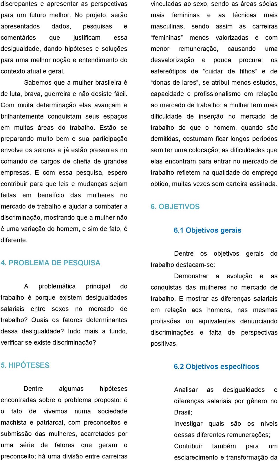 Sabemos que a mulher brasileira é de luta, brava, guerreira e não desiste fácil. Com muita determinação elas avançam e brilhantemente conquistam seus espaços em muitas áreas do trabalho.