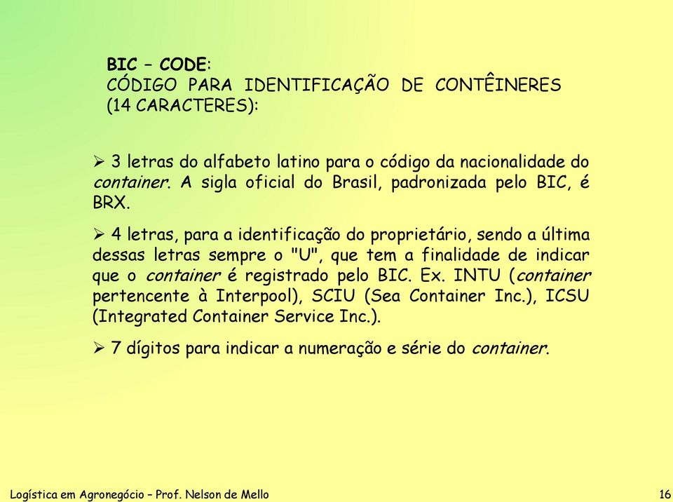 4 letras, para a identificação do proprietário, sendo a última dessas letras sempre o "U", que tem a finalidade de indicar que o container é