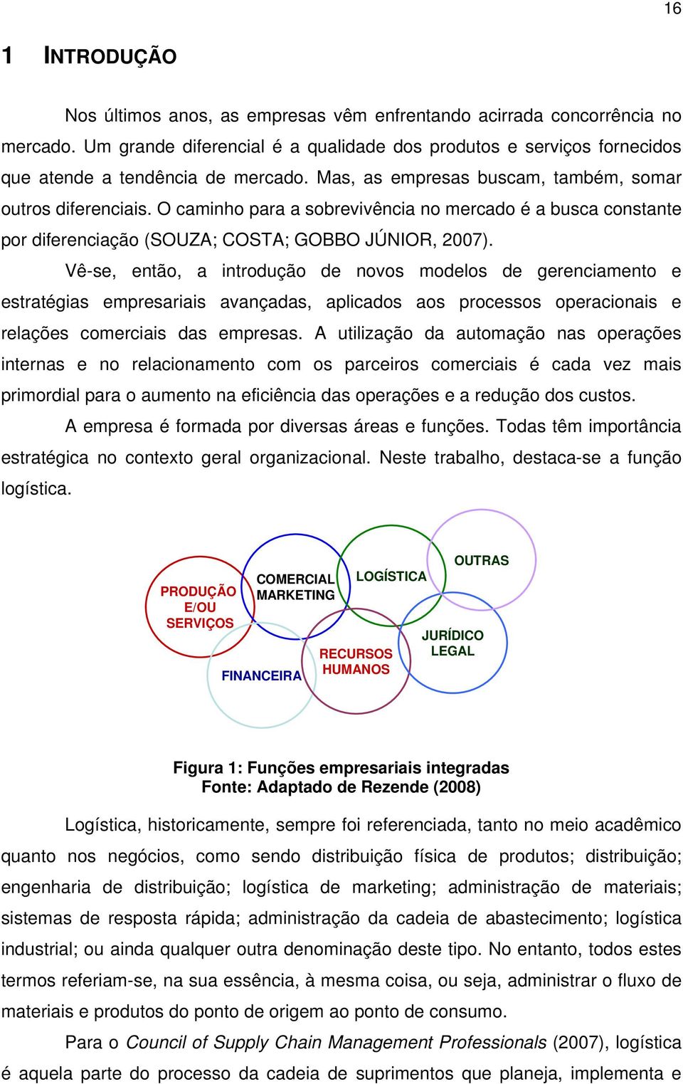 O caminho para a sobrevivência no mercado é a busca constante por diferenciação (SOUZA; COSTA; GOBBO JÚNIOR, 2007).