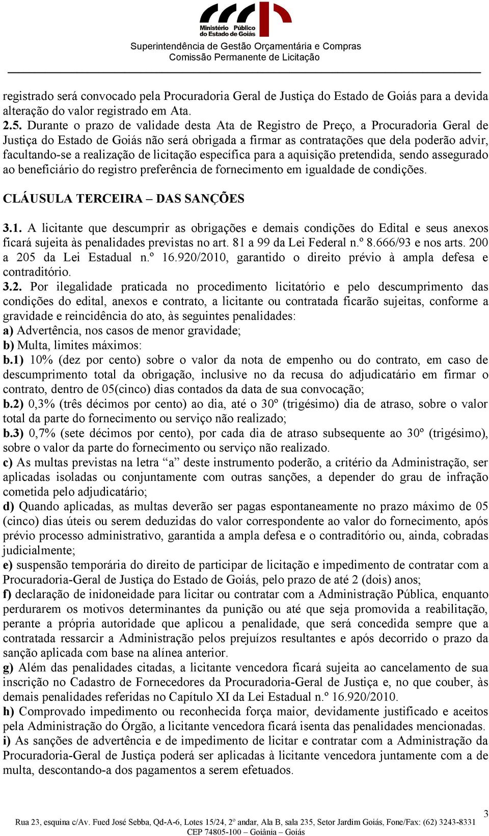 realização de licitação específica para a aquisição pretendida, sendo assegurado ao beneficiário do registro preferência de fornecimento em igualdade de condições. CLÁUSULA TERCEIRA DAS SANÇÕES 3.1.