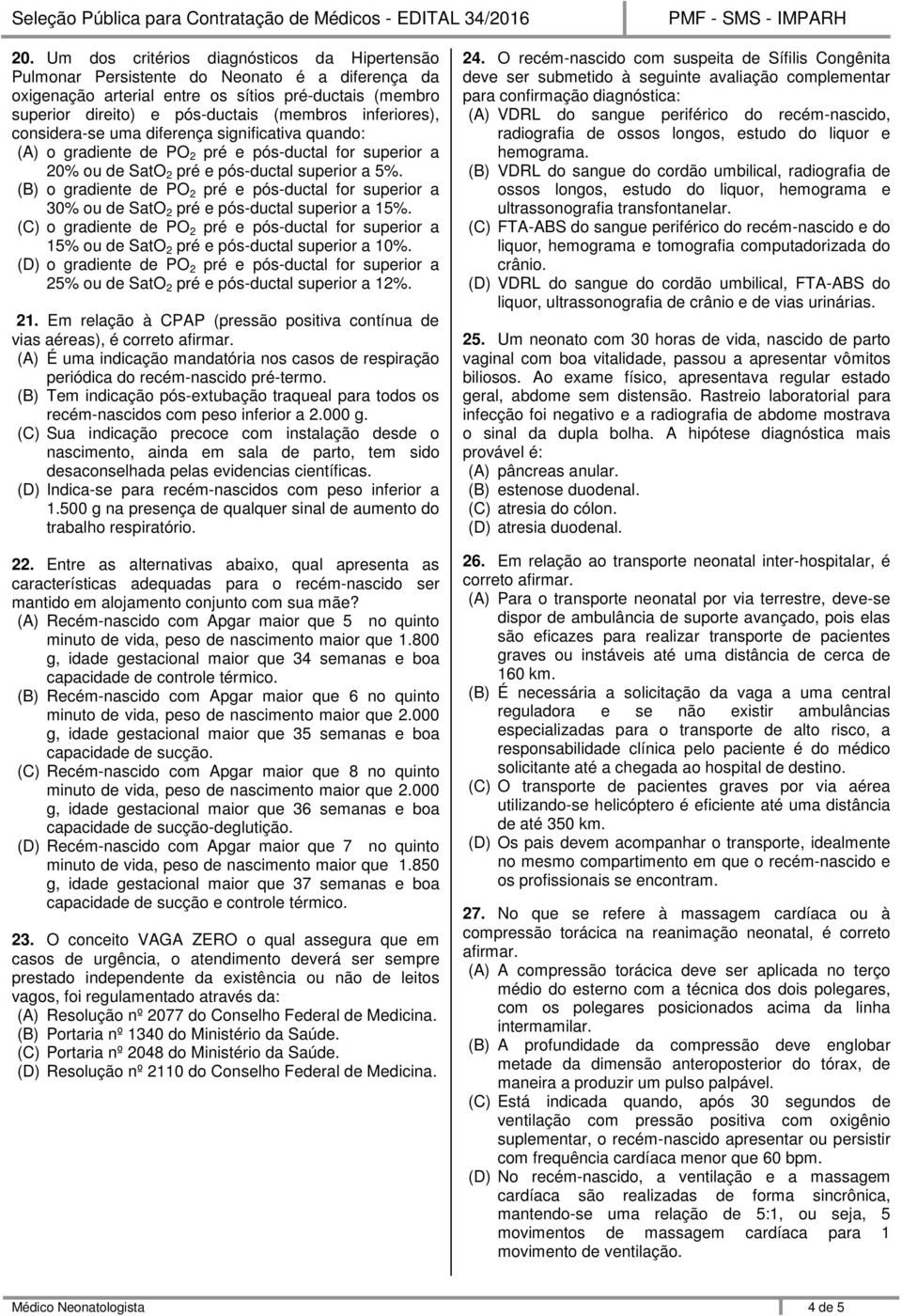 (B) o gradiente de PO 2 pré e pós-ductal for superior a 30% ou de SatO 2 pré e pós-ductal superior a 15%.