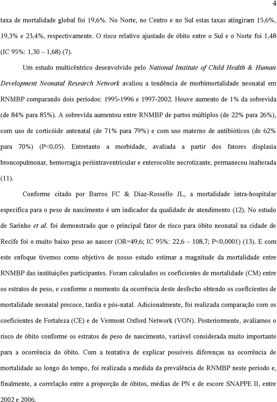 Um estudo multicêntrico desenvolvido pelo National Institute of Child Health & Human Development Neonatal Research Network avaliou a tendência de morbimortalidade neonatal em RNMBP comparando dois