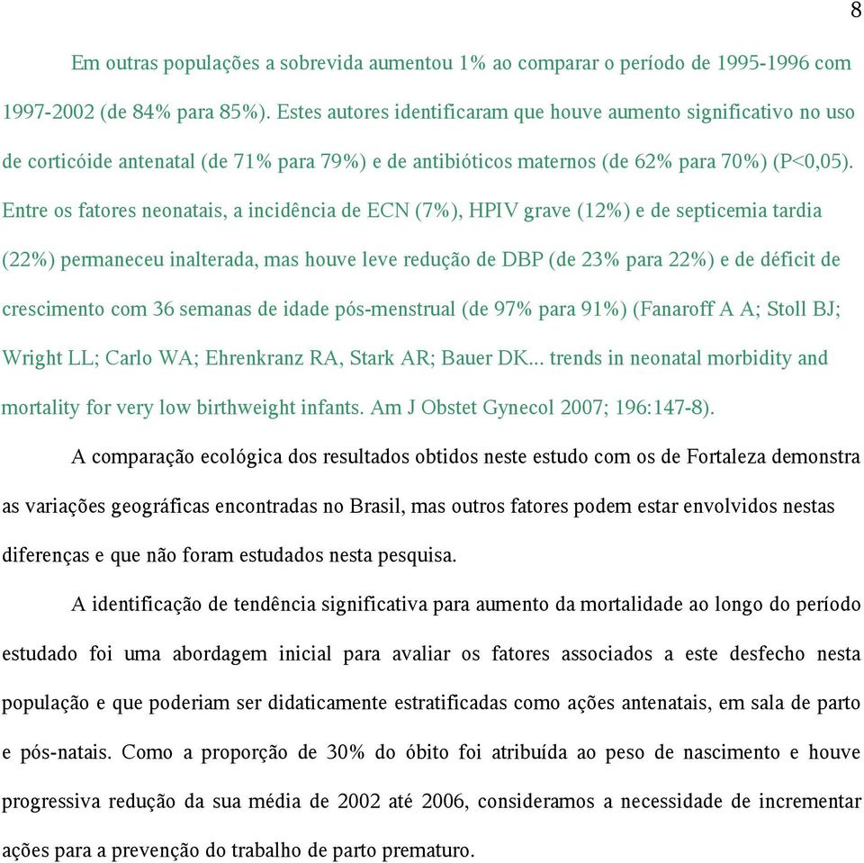 Entre os fatores neonatais, a incidência de ECN (7%), HPIV grave (12%) e de septicemia tardia (22%) permaneceu inalterada, mas houve leve redução de DBP (de 23% para 22%) e de déficit de crescimento