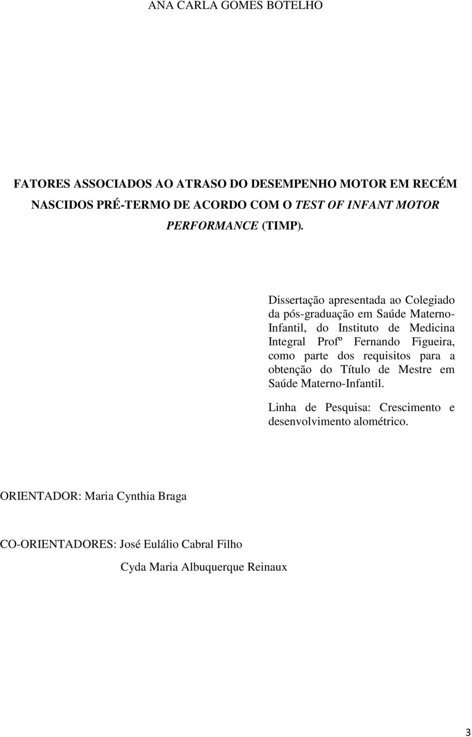Dissertação apresentada ao Colegiado da pós-graduação em Saúde Materno- Infantil, do Instituto de Medicina Integral Profº Fernando
