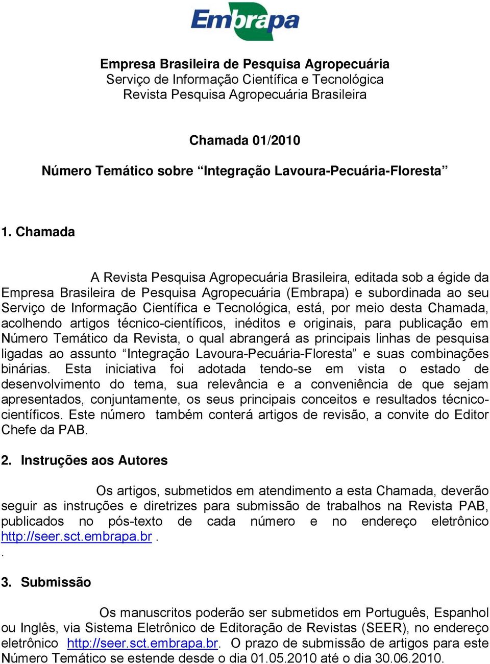 originais, para publicação em Número Temático da Revista, o qual abrangerá as principais linhas de pesquisa ligadas ao assunto Integração Lavoura-Pecuária-Floresta e suas combinações binárias.