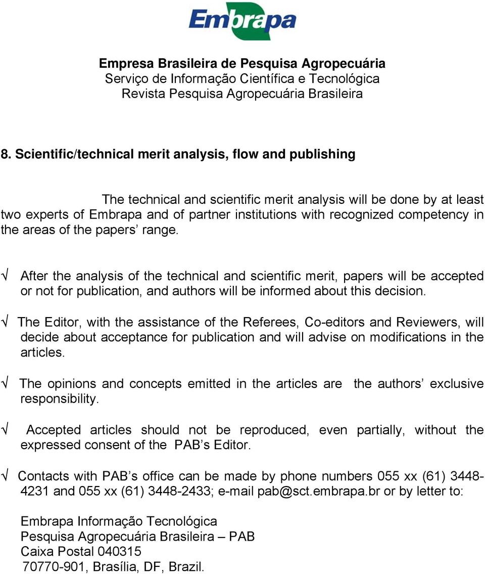 The Editor, with the assistance of the Referees, Co-editors and Reviewers, will decide about acceptance for publication and will advise on modifications in the articles.