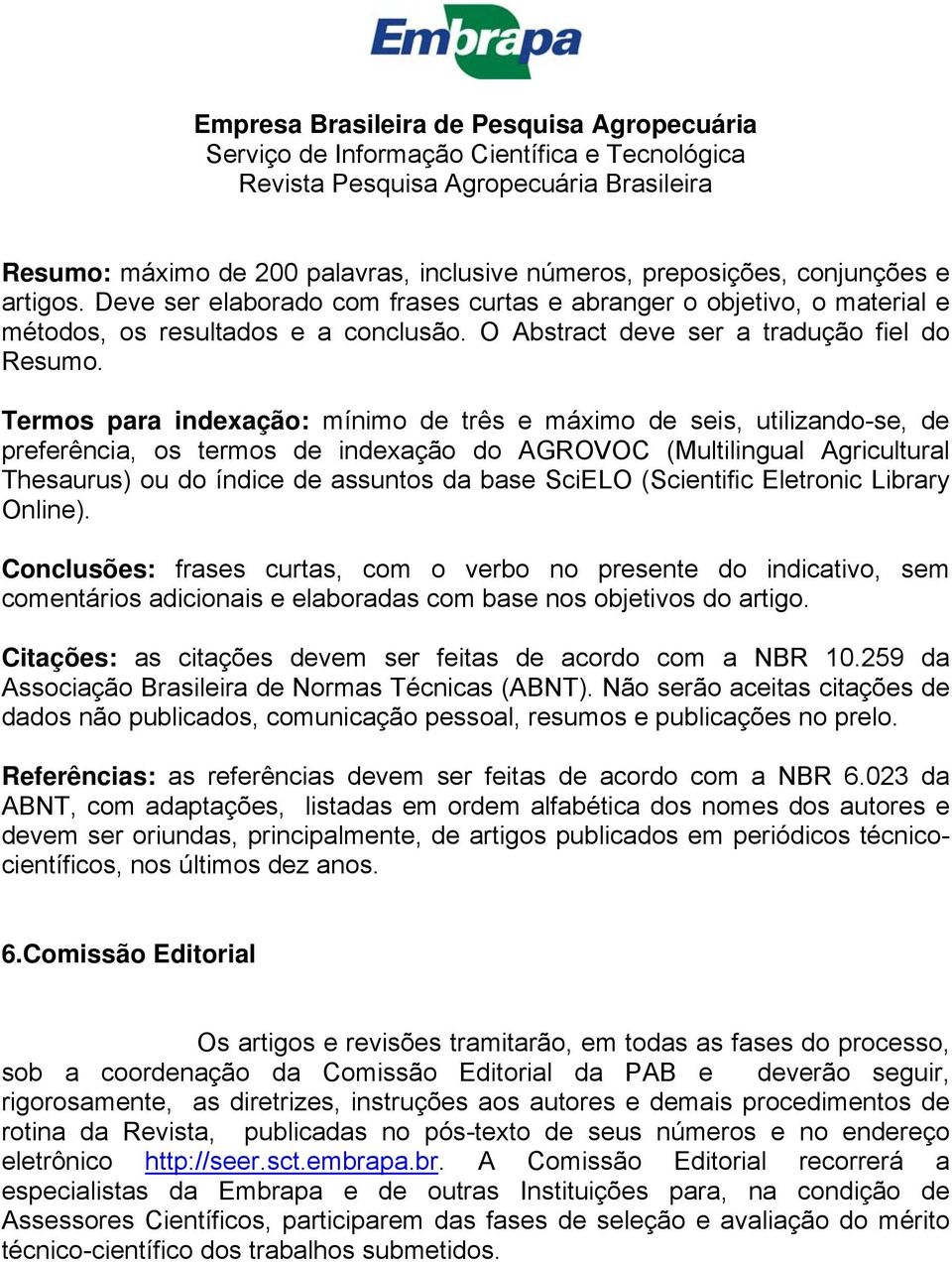 Termos para indexação: mínimo de três e máximo de seis, utilizando-se, de preferência, os termos de indexação do AGROVOC (Multilingual Agricultural Thesaurus) ou do índice de assuntos da base SciELO