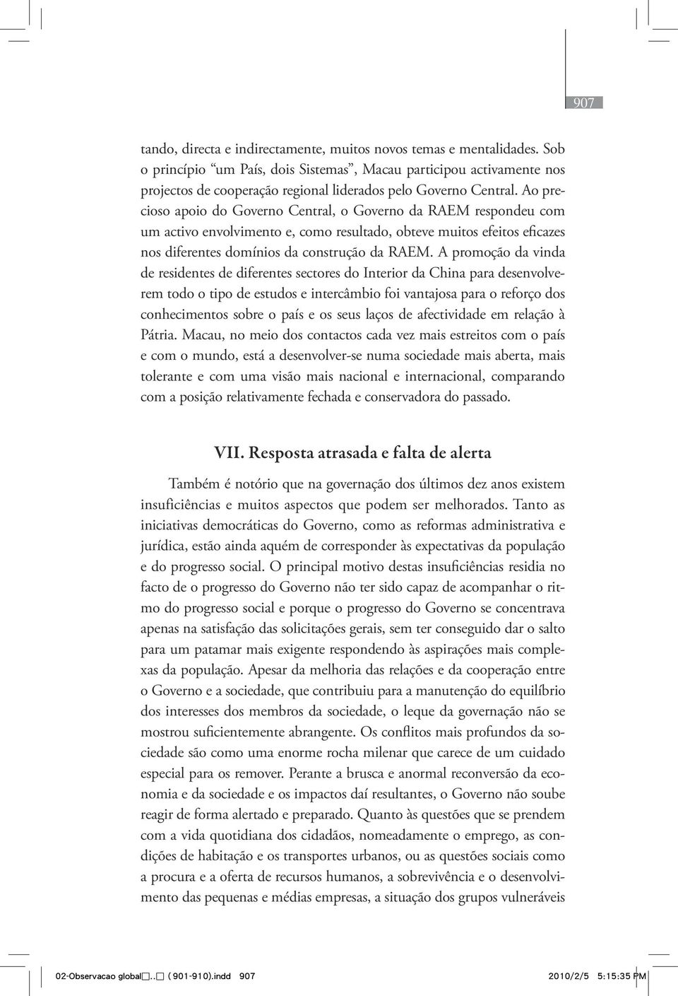 Ao precioso apoio do Governo Central, o Governo da RAEM respondeu com um activo envolvimento e, como resultado, obteve muitos efeitos eficazes nos diferentes domínios da construção da RAEM.