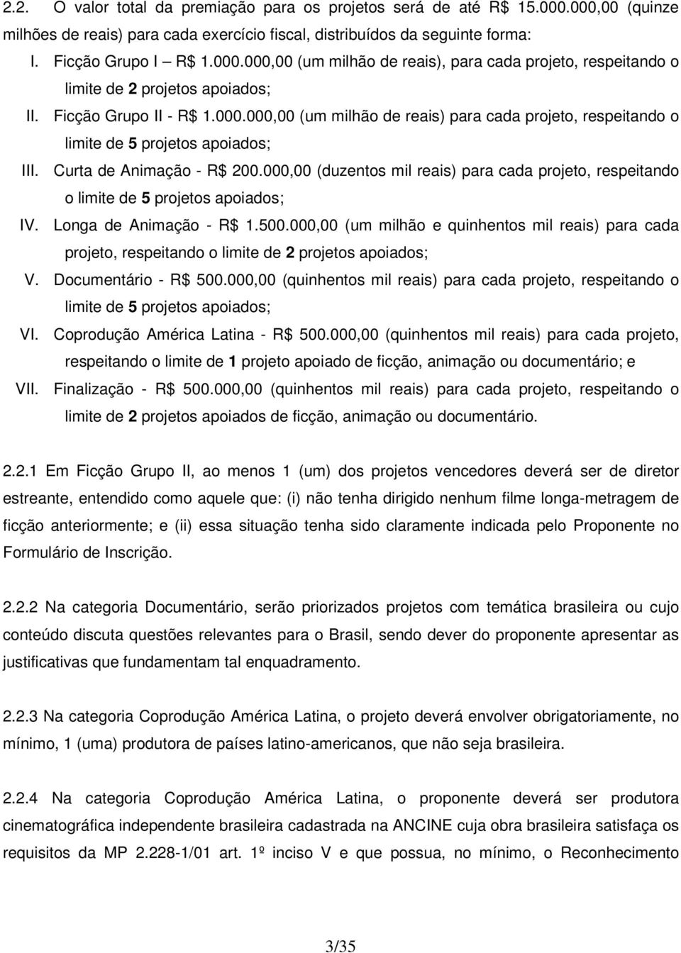 000,00 (duzentos mil reais) para cada projeto, respeitando o limite de 5 projetos apoiados; IV. Longa de Animação - R$ 1.500.