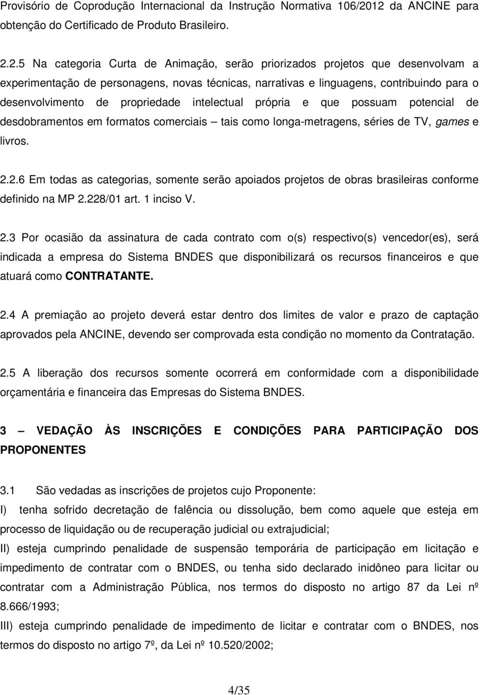 narrativas e linguagens, contribuindo para o desenvolvimento de propriedade intelectual própria e que possuam potencial de desdobramentos em formatos comerciais tais como longa-metragens, séries de