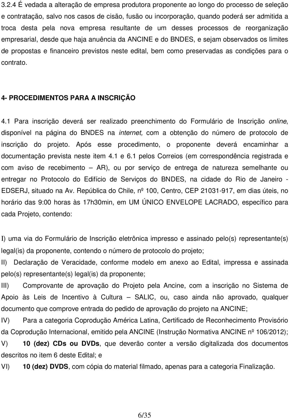 edital, bem como preservadas as condições para o contrato. 4- PROCEDIMENTOS PARA A INSCRIÇÃO 4.