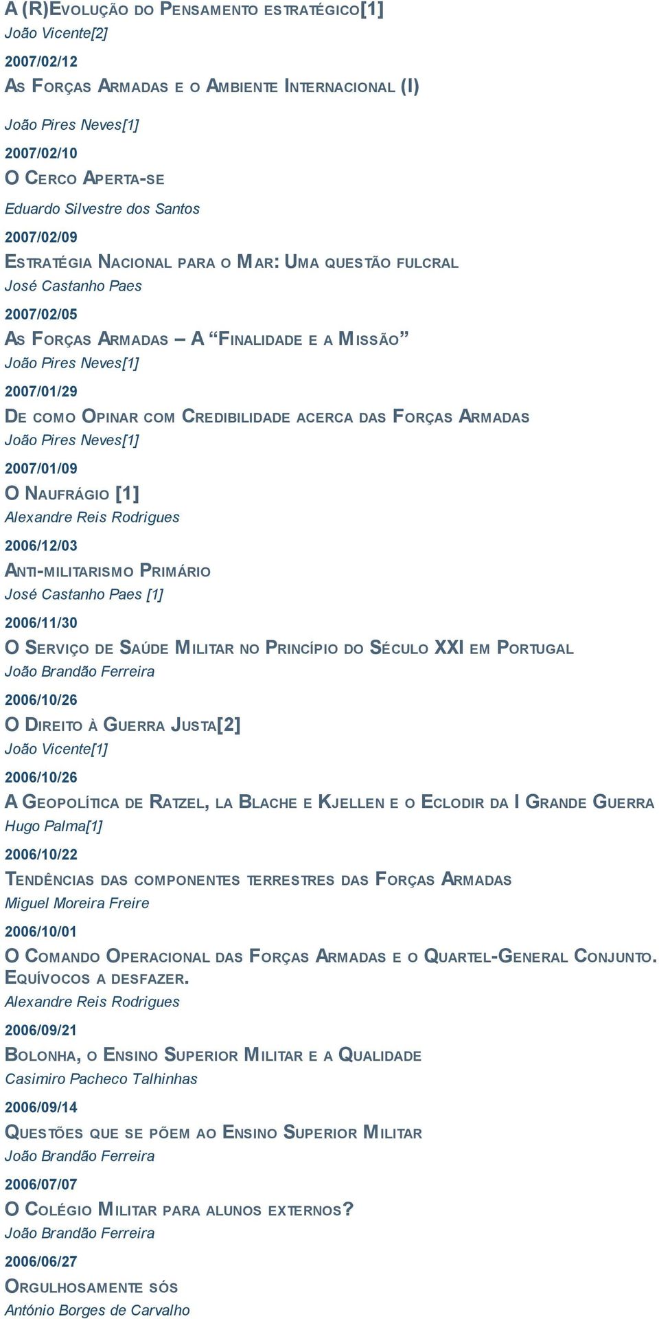 NAUFRÁGIO [1] 2006/12/03 ANTI-MILITARISMO PRIMÁRIO José Castanho Paes [1] 2006/11/30 O SERVIÇO DE SAÚDE M ILITAR NO PRINCÍPIO DO SÉCULO XXI EM PORTUGAL 2006/10/26 O DIREITO À GUERRA JUSTA[2] João