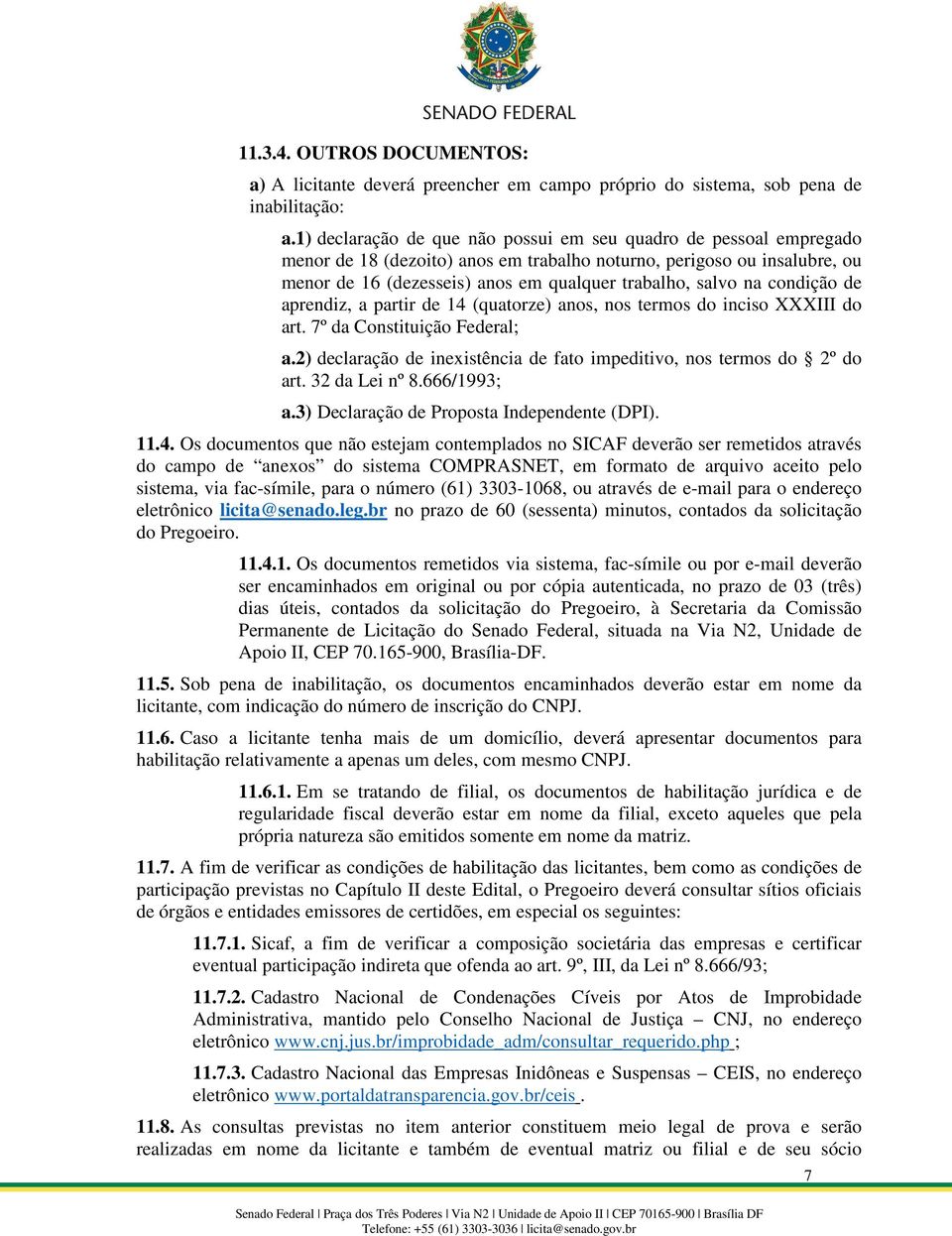 na condição de aprendiz, a partir de 14 (quatorze) anos, nos termos do inciso XXXIII do art. 7º da Constituição Federal; a.2) declaração de inexistência de fato impeditivo, nos termos do 2º do art.