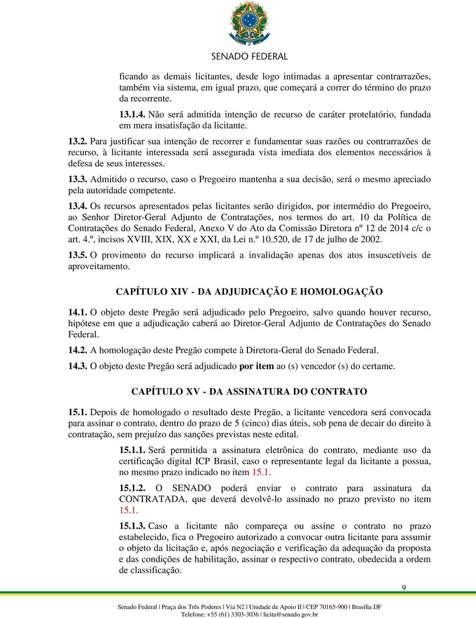 Para justificar sua intenção de recorrer e fundamentar suas razões ou contrarrazões de recurso, à licitante interessada será assegurada vista imediata dos elementos necessários à defesa de seus