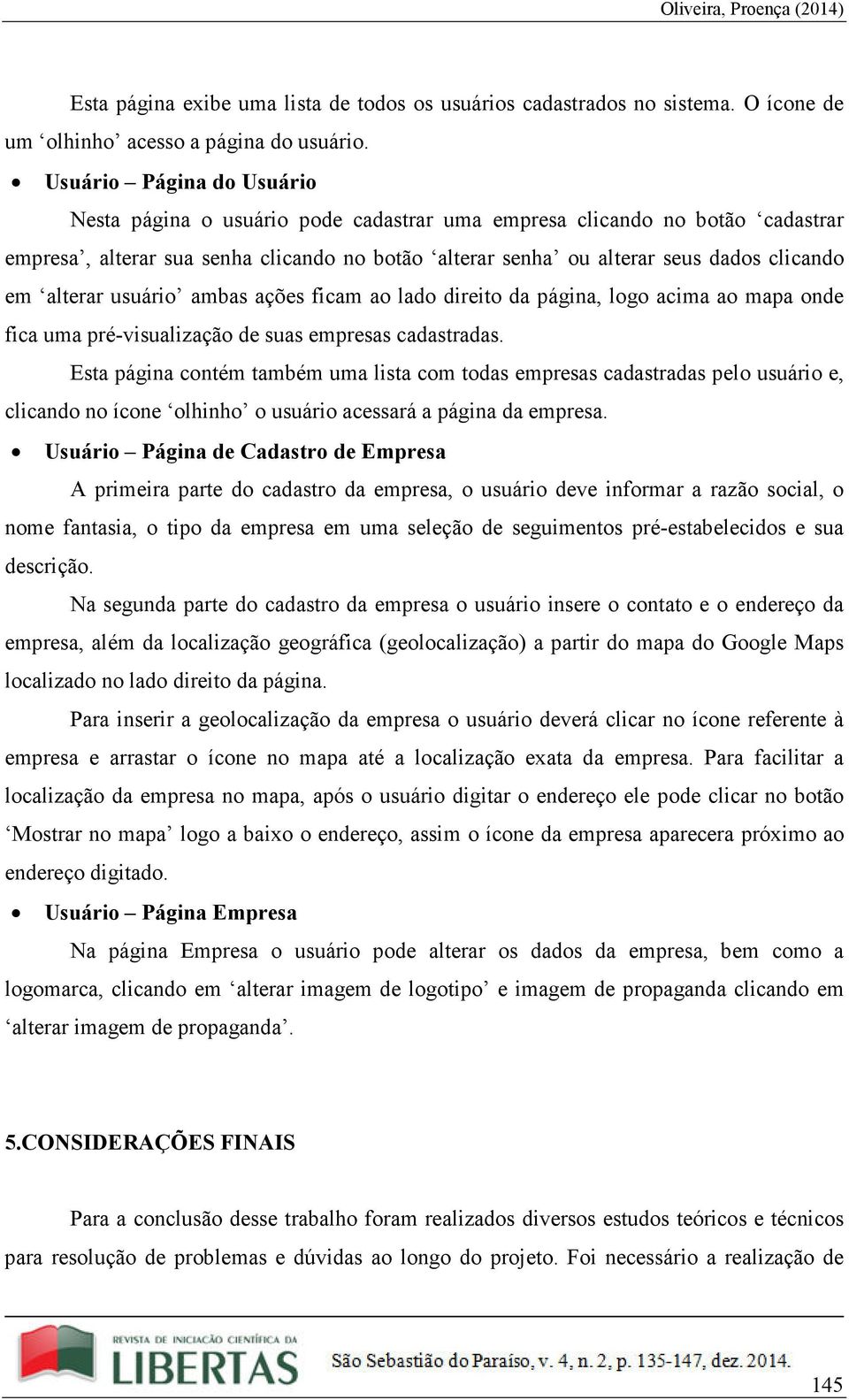 alterar usuário ambas ações ficam ao lado direito da página, logo acima ao mapa onde fica uma pré-visualização de suas empresas cadastradas.