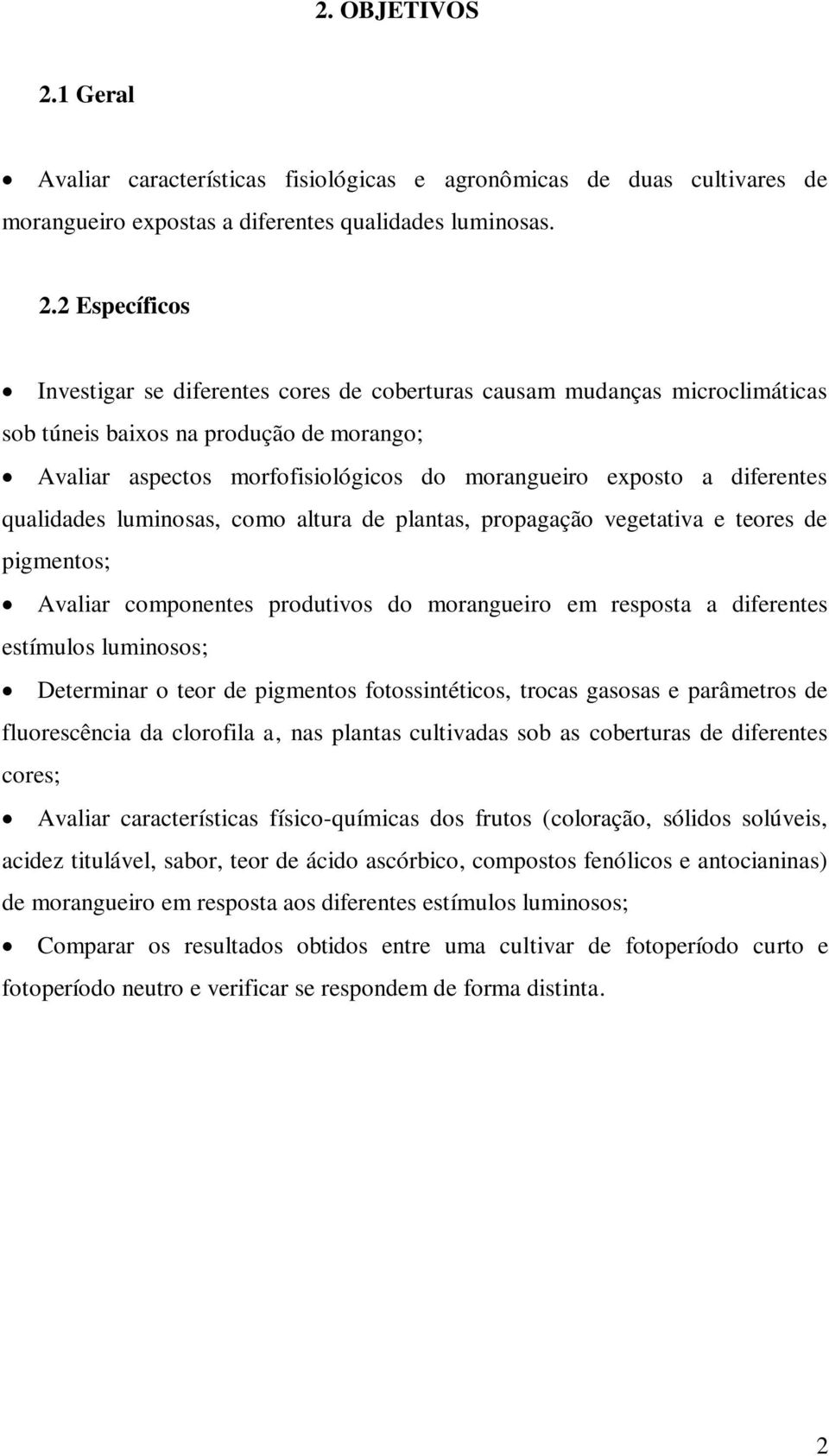 2 Específicos Investigar se diferentes cores de coberturas causam mudanças microclimáticas sob túneis baixos na produção de morango; Avaliar aspectos morfofisiológicos do morangueiro exposto a